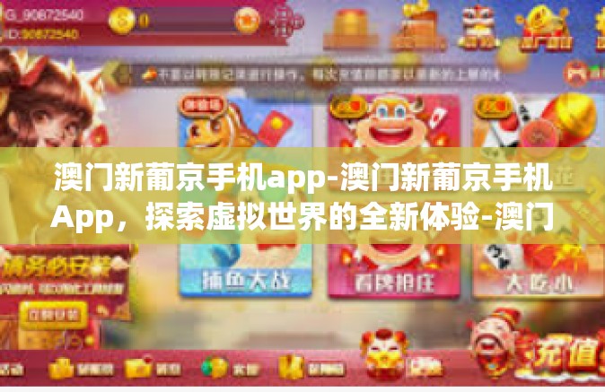 澳门新葡京手机app-澳门新葡京手机App，探索虚拟世界的全新体验-澳门新葡京手机app