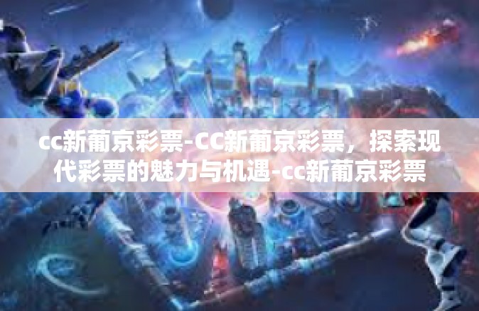 cc新葡京彩票-CC新葡京彩票，探索现代彩票的魅力与机遇-cc新葡京彩票