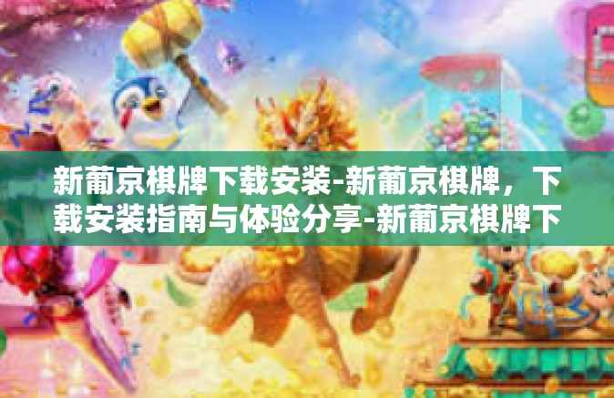 新葡京棋牌下载安装-新葡京棋牌，下载安装指南与体验分享-新葡京棋牌下载安装