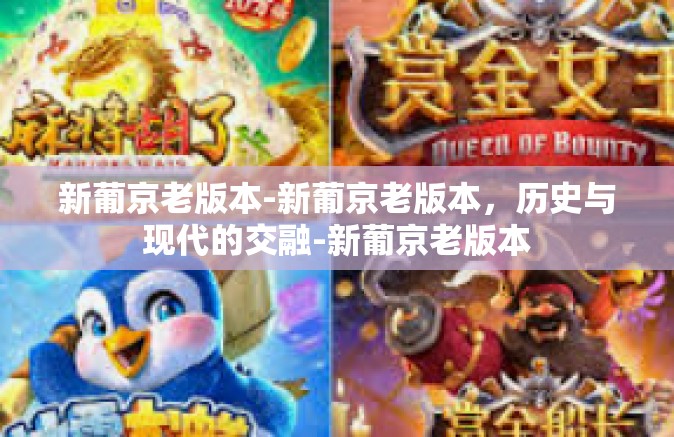 新葡京老版本-新葡京老版本，历史与现代的交融-新葡京老版本
