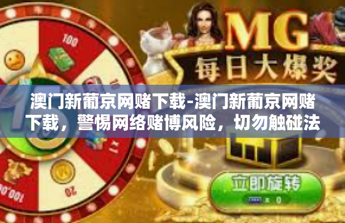 澳门新葡京网赌下载-澳门新葡京网赌下载,警惕网络赌博风险,切勿触碰法律红线-澳门新葡京网赌下载 澳门新葡京网赌下载-澳门新葡京网赌下载,警惕网络赌博风险,切勿触碰法律红线-澳门新葡京网赌下载