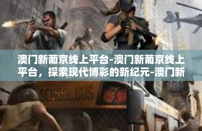 澳门新葡京线上平台-澳门新葡京线上平台，探索现代博彩的新纪元-澳门新葡京线上平台